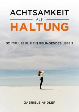 Achtsamkeit als Haltung: 52 Impulse für ein gelingendes Leben