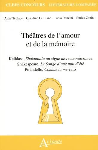 Théâtres de l'amour et de la mémoire : ﻿Kalidasa, Shakuntala au signe de reconnaissance ; Shakespeare, Le songe d'une nuit d'été ; Pirandello, Comme tu me veux