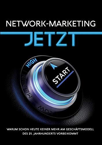 Network-Marketing JETZT: Warum schon heute keiner mehr am Geschäftsmodell des 21. Jahrhunderts vorbeikommt