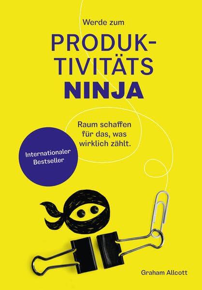 Werde zum Produktivitäts-Ninja: Raum schaffen für das, was wirklich zählt