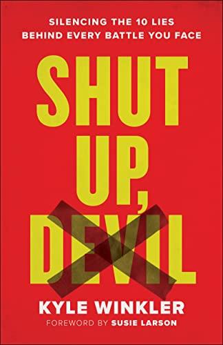 Shut Up, Devil: Silencing the 10 Lies Behind Every Battle You Face