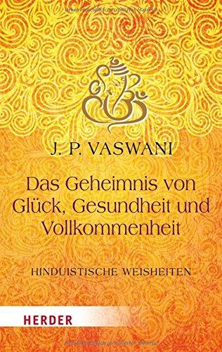 Das Geheimnis von Glück, Gesundheit und Vollkommenheit: Hinduistische Lebensweisheiten (HERDER spektrum)