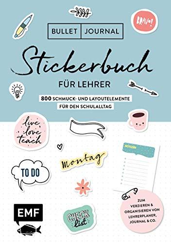 Bullet Journal – Stickerbuch für Lehrer: 800 Schmuck- und Layoutelemente für den Schulalltag: Zum praktischen Verzieren von Kalendern, Journals, Poesiealben oder als Fleißaufkleber