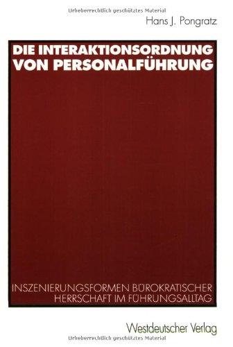 Die Interaktionsordnung von Personalführung: Inszenierungsformen bürokratischer Herrschaft im Führungsalltag