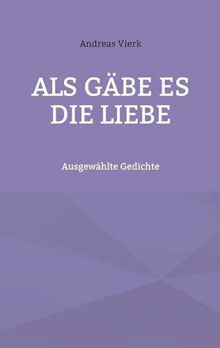 Als gäbe es die Liebe: Ausgewählte Gedichte