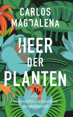 Heer der planten: avontuurlijke reizen door ons plantenrijk