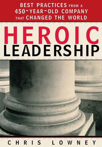 Heroic Leadership: Best Practices from a 450-Year-Old Company That Changed the World