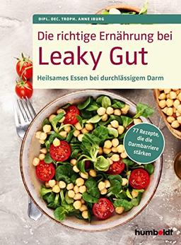 Die richtige Ernährung bei Leaky Gut: Heilsames Essen bei durchlässigem Darm. 77 Rezepte, die die Darmbarriere stärken