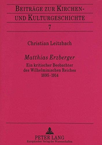 Matthias Erzberger: Ein kritischer Beobachter des Wilhelminischen Reiches 1895-1914 (Beiträge zur Kirchen- und Kulturgeschichte)