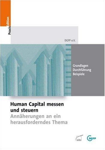 Human Capital messen und steuern - Annäherungen an ein herausforderndes Thema: Grundlagen - Durchführung - Beispiele