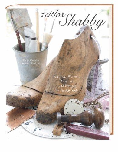 Zeitlos shabby: Kreatives Wohnen, Dekorieren und Fertigen im Shabby Style