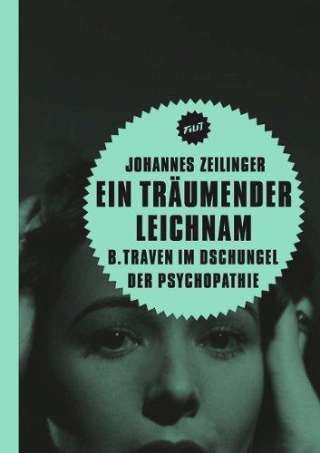 Ein träumender Leichnam: B. Traven im Dschungel der Psychopathie