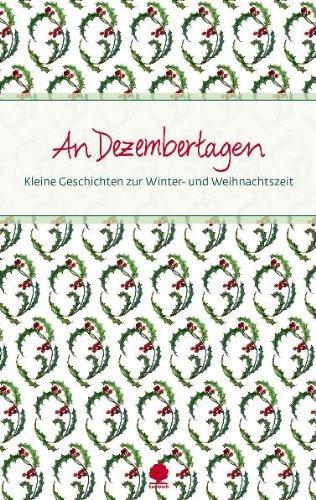 An Dezembertagen: Kleine Geschichten zu Winter- und Weihnachtszeit