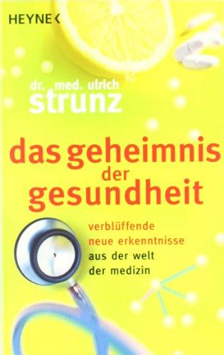 Das Geheimnis der Gesundheit: Verblüffende neue Erkenntnisse aus der Welt der Medizin