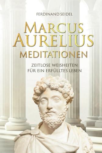 Marcus Aurelius Meditationen - Zeitlose Weisheiten für ein erfülltes Leben