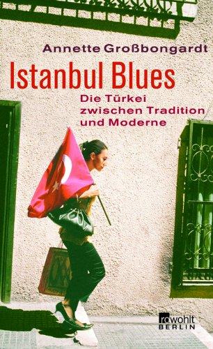 Istanbul Blues: Die Türkei zwischen Tradition und Moderne