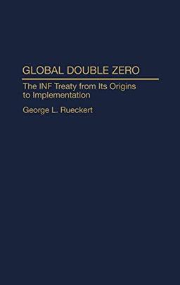 Global Double Zero: The INF Treaty from Its Origins to Implementation (Contributions in Military Studies)