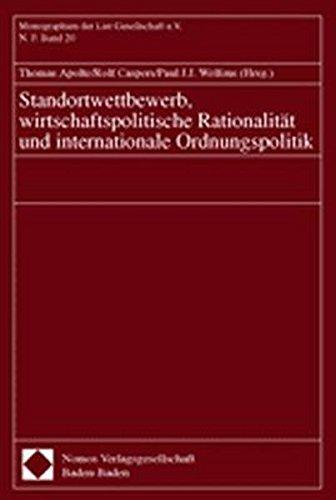 Standortwettbewerb, wirtschaftspolitische Rationalität und internationale Ordnungspolitik (Monographien der List Gesellschaft e.V.)