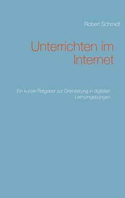 Unterrichten im Internet: Ein kurzer Ratgeber zur Orientierung in digitalen Lernumgebungen