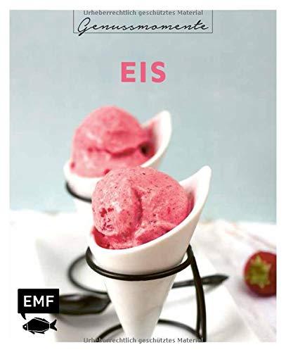 Genussmomente: Eis: Coole Rezepte für Eis, Parfait und Co. – Plus: Popsicles, Slushys, Frozen Joghurt und vieles mehr!