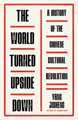 The World Turned Upside Down: A History of the Chinese Cultural Revolution