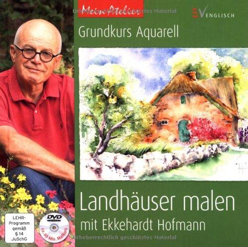 Mein Atelier: Grundkurs Aquarell - Landhäuser malen: mit Ekkehardt Hofmann