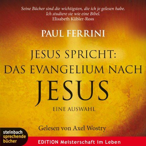 Jesus spricht: Das Evangelium nach Jesus: Eine Auswahl