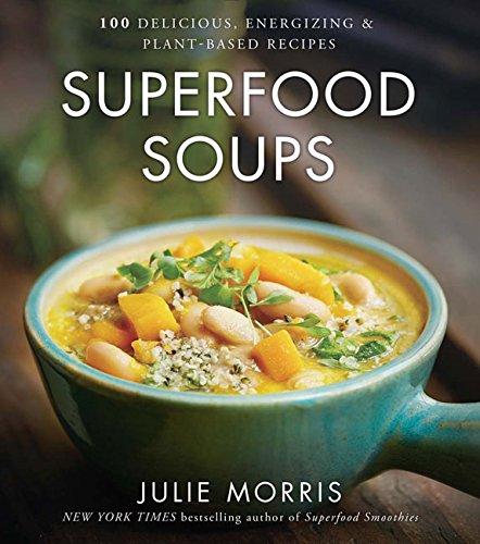 Superfood Soups: 100 Delicious, Energizing & Nutrient-Dense Recipes