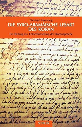 Die syro-aramäische Lesart des Koran: Ein Beitrag zur Entschlüsselung der Koransprache