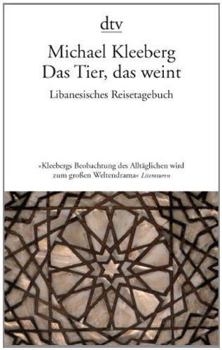 Das Tier, das weint: Libanesisches Tagebuch