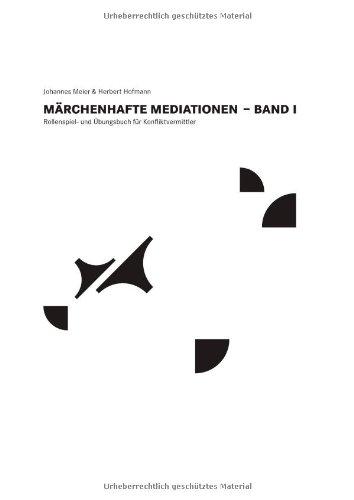 Märchenhafte Mediationen: Rollenspiel- und Übungsbuch fu&#x308;r Konfliktvermittler Band I