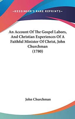 An Account Of The Gospel Labors, And Christian Experiences Of A Faithful Minister Of Christ, John Churchman (1780)