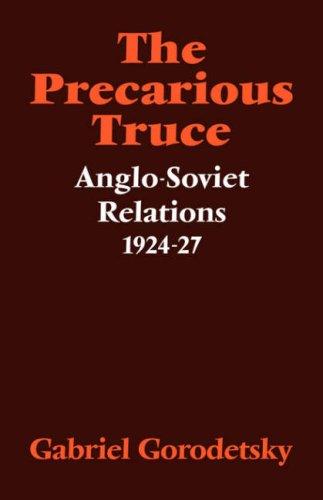 The Precarious Truce: Anglo-Soviet Relations 1924-27 (Cambridge Russian, Soviet and Post-Soviet Studies, Band 21)