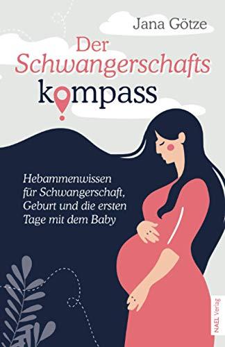 Der Schwangerschaftskompass - Hebammenwissen für Schwangerschaft, Geburt und die ersten Tage mit dem Baby