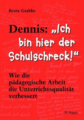 Dennis: "Ich bin hier der Schulschreck!": Wie die pädagogische Arbeit die Unterrichtsqualität verbessert