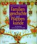 Familiengeschichte und Wappenkunde, Ein Wegweiser zur Genealogie und Heraldik, Mit sehr vielen Abb.,