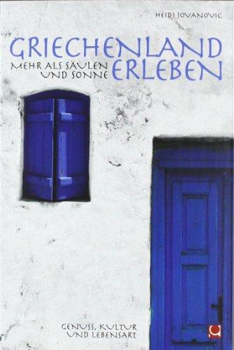 Griechenland erleben - Mehr als Säulen und Sonne: Genuss, Kultur und Lebensart