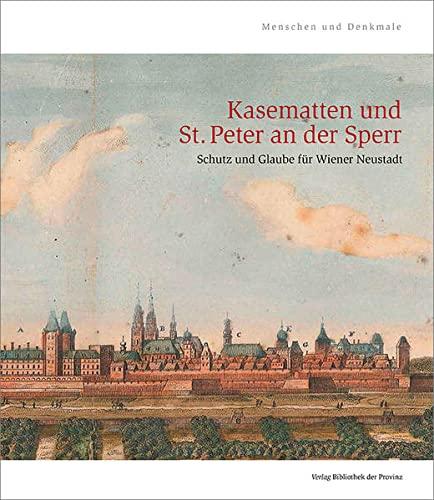 Kasematten und St. Peter an der Sperr: Schutz und Glaube für Wiener Neustadt (Menschen und Denkmale)