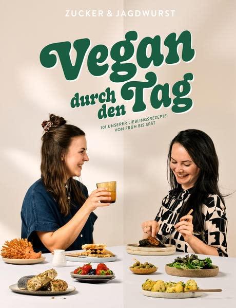 Vegan durch den Tag: 101 unserer Lieblingsrezepte von früh bis spät