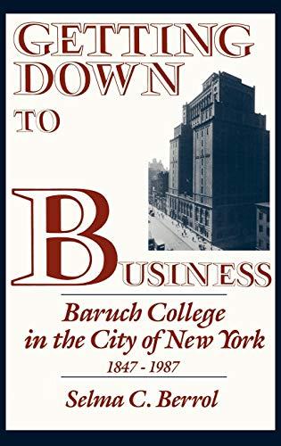 Getting Down to Business: Baruch College in the City of New York, 1847-1987 (Contributions to the Study of Education)