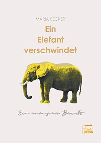 Ein Elefant verschwindet: Ein anonymer Bericht (Nahaufnahmen / Biografische Reihe)