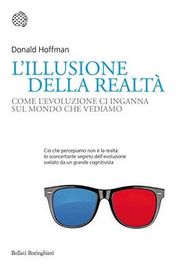 L'illusione Della Realtà. Come L'evoluzione Ci Inganna Sul Mondo Che Vediamo