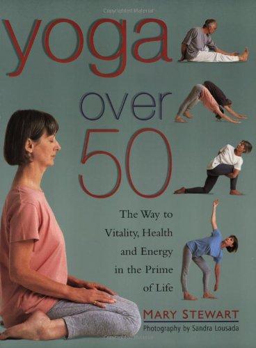 Yoga Over Fifty: The Way to Vitality, Health and Energy in Later Life