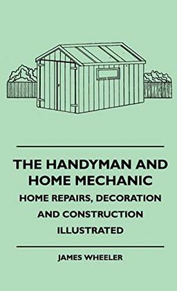 The Handyman And Home Mechanic - Home Repairs, Decoration And Construction Illustrated