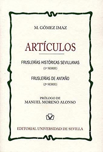 Artículos : fruslerías históricas sevillanas, 1 serie ; Fruslerías de antaño, 2 serie: Fruslerías históricas sevillanas (1ª Serie) - Fruslerías de antaño (2ª Serie) (Bibliofilia, Band 9)