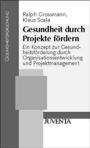 Gesundheit durch Projekte fördern: Ein Konzept zur Gesundheitsförderung durch Organisationsentwicklung und Projektmanagement (Gesundheitsforschung)