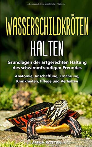 Wasserschildkröten halten: Grundlagen der artgerechten Haltung des schwimmfreudigen Freundes - Anatomie, Anschaffung, Ernährung, Krankheiten, Pflege und Verhalten