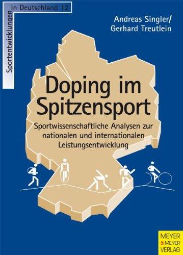 Doping im Spitzensport - Sportwissenschaftlichen Analysen zur nationalen und internationalen Leistungsentwicklung: Sportwissenschaftliche Analysen zur ... und internationalen Leistungsentwicklung