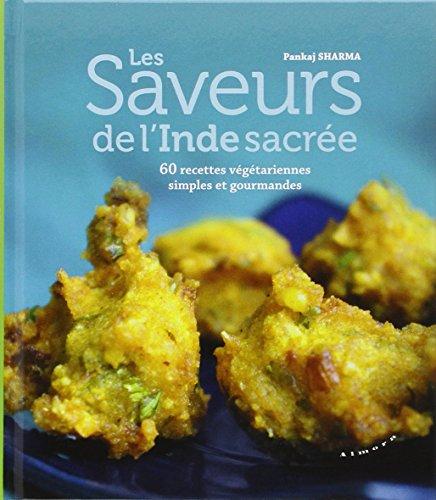 Les saveurs de l'Inde sacrée : 60 recettes végétariennes simples et gourmandes