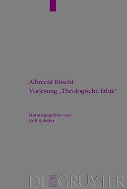 Albrecht Ritschl: Vorlesung "Theologische Ethik": Auf Grund des eigenhändigen Manuskripts (Arbeiten zur Kirchengeschichte, Band 99)